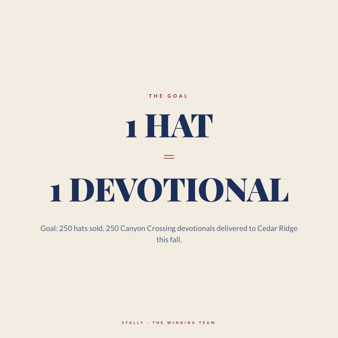 The goal: 1 hat = 1 devotional. Goal: 250 hats sold. 250 Canyon Crossing devotionals delivered to Cedar Ridge this fall.
